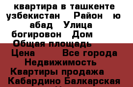 квартира в ташкенте.узбекистан. › Район ­ ю.абад › Улица ­ богировон › Дом ­ 53 › Общая площадь ­ 42 › Цена ­ 21 - Все города Недвижимость » Квартиры продажа   . Кабардино-Балкарская респ.,Нальчик г.